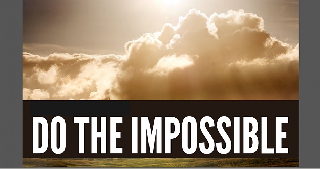Click to Enlarge

Name: DO THE IMPOSSIBLE.jpg
Size: 72 KB
