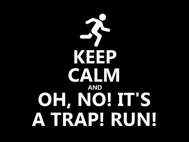 Click to Enlarge

Name: keep_calm__028___it_s_a_trap__run__by_hundredmelanie-d7sdgmh.png
Size: 12 KB