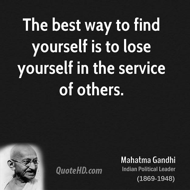 Click to Enlarge

Name: mahatma-gandhi-quote-the-best-way-to-find-yourself-is-to-lose.jpg
Size: 44 KB