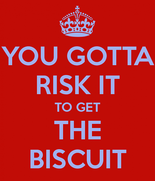 Click to Enlarge

Name: you-gotta-risk-it-to-get-the-biscuit.png
Size: 44 KB