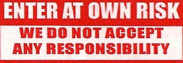 Click to Enlarge

Name: enter-at-own-risk-disclaimer-sign.jpg
Size: 55 KB