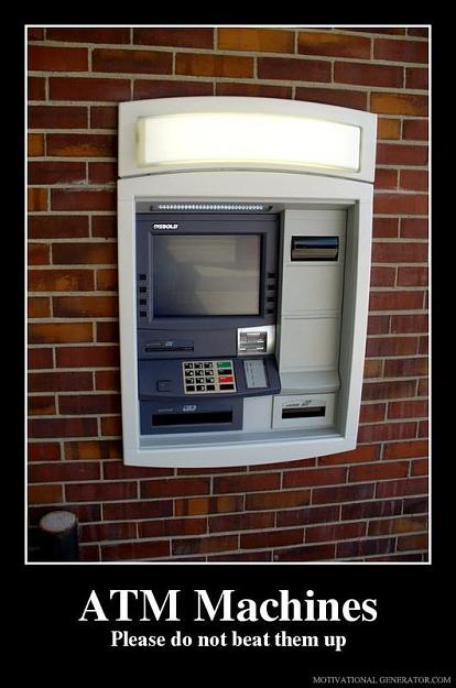 Click to Enlarge

Name: atm-machines-please-do-not-beat-them-up-065087.jpg
Size: 54 KB
