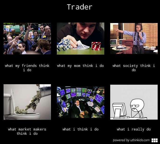 Click to Enlarge

Name: what-my-friends-think-I-do-what-i-actually-do-trader.jpg
Size: 46 KB