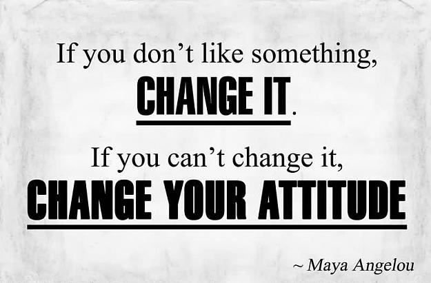Click to Enlarge

Name: if-you-dont-like-something-change-it.jpg
Size: 35 KB