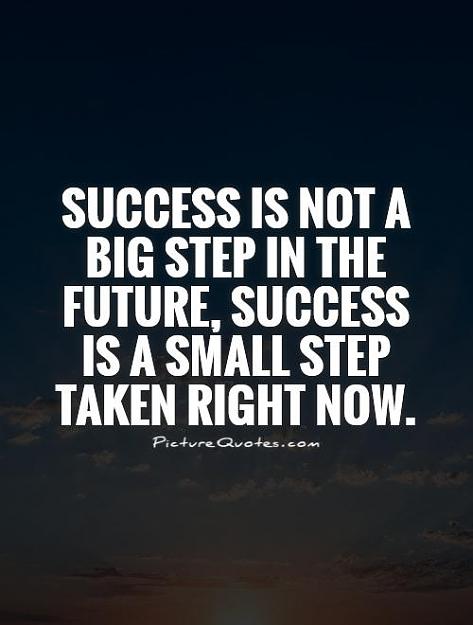 Click to Enlarge

Name: success-is-not-a-big-step-in-the-future-success-is-a-small-step-taken-right-now-quote-1.jpg
Size: 37 KB
