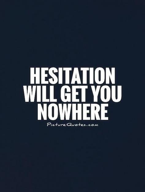 Click to Enlarge

Name: hesitation-will-get-you-nowhere-quote-1.jpg
Size: 21 KB