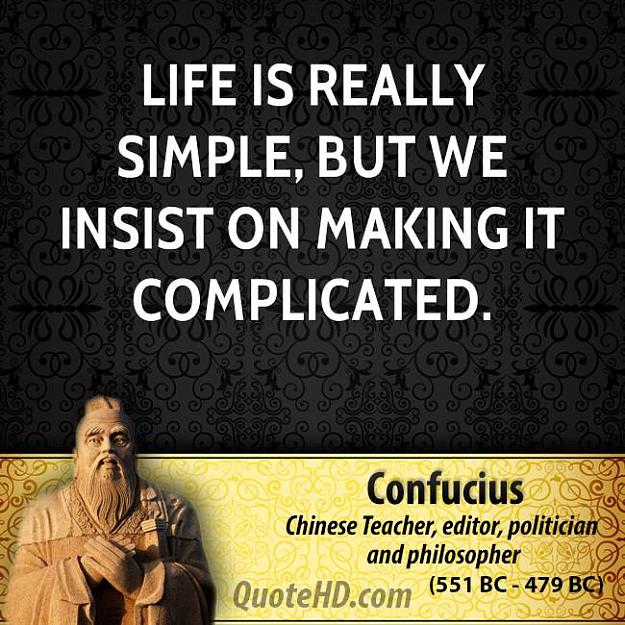 Click to Enlarge

Name: confucius-philosopher-life-is-really-simple-but-we-insist-on-making-it.jpg
Size: 84 KB