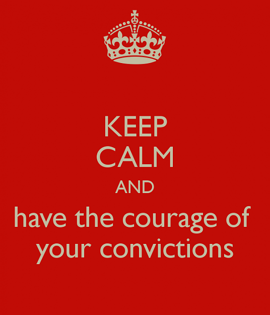 Click to Enlarge

Name: keep-calm-and-have-the-courage-of-your-convictions.png
Size: 16 KB