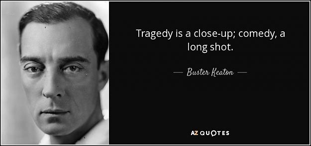 Click to Enlarge

Name: quote-tragedy-is-a-close-up-comedy-a-long-shot-buster-keaton-87-81-55.jpg
Size: 41 KB