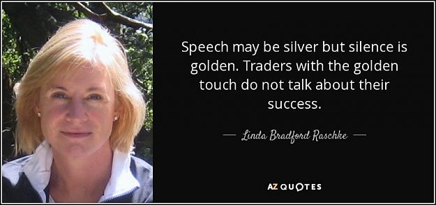 Click to Enlarge

Name: quote-speech-may-be-silver-but-silence-is-golden-traders-with-the-golden-touch-do-not-talk-linda.jpg
Size: 66 KB