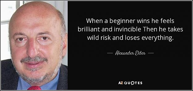 Click to Enlarge

Name: quote-when-a-beginner-wins-he-feels-brilliant-and-invincible-then-he-takes-wild-risk-and-loses-a.jpg
Size: 64 KB