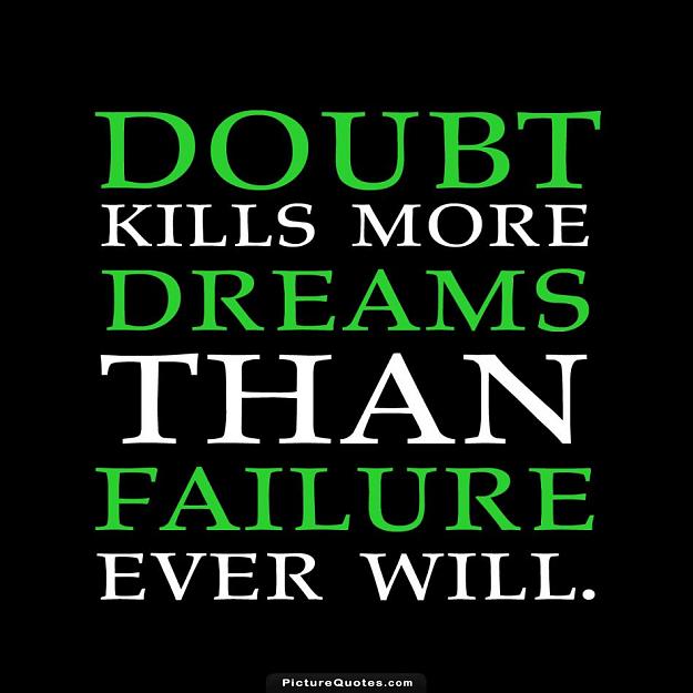 Click to Enlarge

Name: doubt-kills-more-dreams-than-failure-ever-will-quote-3.jpg
Size: 70 KB