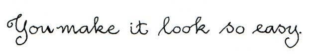 Click to Enlarge

Name: youmakeit-look-so-easy.jpg
Size: 49 KB