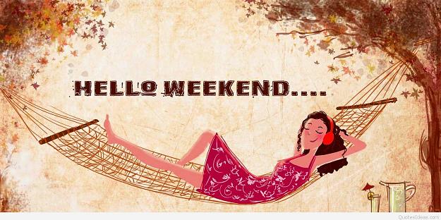 Click to Enlarge

Name: hello-weekend.jpg
Size: 175 KB