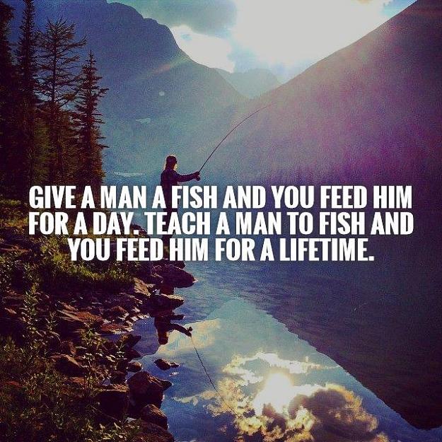 Click to Enlarge

Name: give-a-man-a-fish-and-you-feed-him-for-a-day-teach-a-man-to-fish-and-you-feed-him-for-a-lifetime.jpg
Size: 92 KB