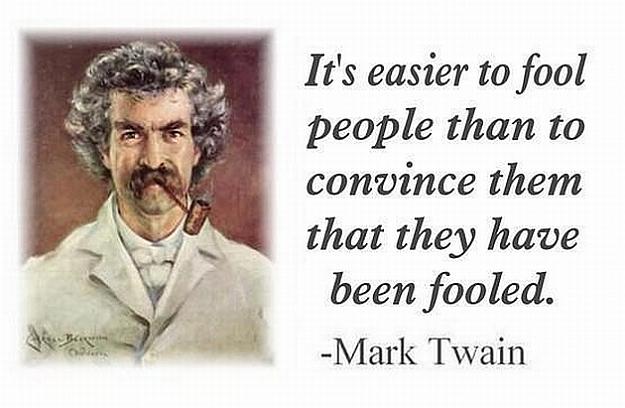 Click to Enlarge

Name: 91457241-mark-twain-its-easier-to-fool-people-than-to-convince-them-they-have-been-fooled.jpg
Size: 153 KB