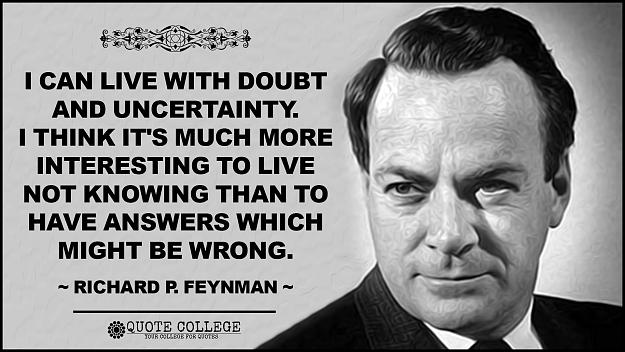 Click to Enlarge

Name: i-can-live-with-doubt-and-uncertainity-by-richard-feynman.jpg
Size: 219 KB