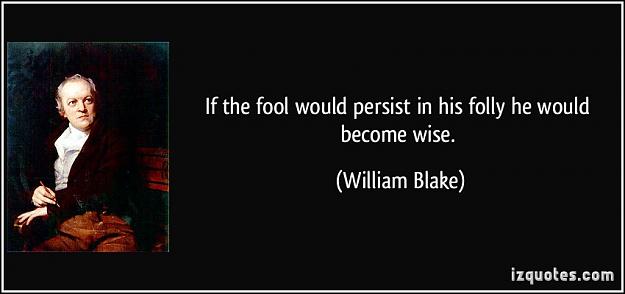 Click to Enlarge

Name: quote-if-the-fool-would-persist-in-his-folly-he-would-become-wise-william-blake-18866.jpg
Size: 46 KB