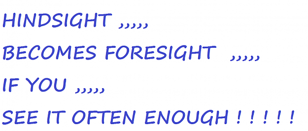 Click to Enlarge

Name: HINDSIGHT BECOMES FORSESIGHT.png
Size: 21 KB