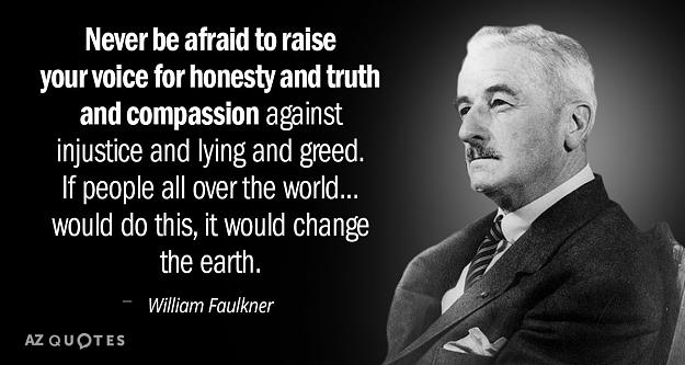 Click to Enlarge

Name: Quotation-William-Faulkner-Never-be-afraid-to-raise-your-voice-for-honesty-and-35-21-97.jpg
Size: 112 KB
