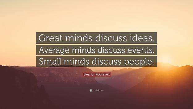 Click to Enlarge

Name: 16419-Eleanor-Roosevelt-Quote-Great-minds-discuss-ideas-Average-minds.jpg
Size: 77 KB