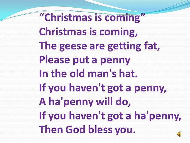 Click to Enlarge

Name: Christmas+is+coming+Christmas+is+coming,+The+geese+are+getting+fat,.jpg
Size: 108 KB