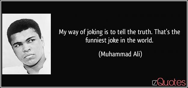Click to Enlarge

Name: to-tell-the-truth-that-s-the-funniest-joke-in-the-world-muhammad-ali.jpg
Size: 32 KB
