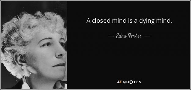Click to Enlarge

Name: quote-a-closed-mind-is-a-dying-mind-edna-ferber-9-44-82.jpg
Size: 47 KB