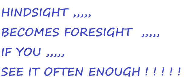 Click to Enlarge

Name: HINDSIGHT BECOMES FORSESIGHT.png
Size: 15 KB