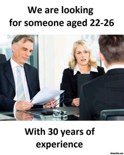 Click to Enlarge

Name: We-are-looking-for-someone-aged-22-26-With-30-years-of-experience-meme-2038.png
Size: 173 KB