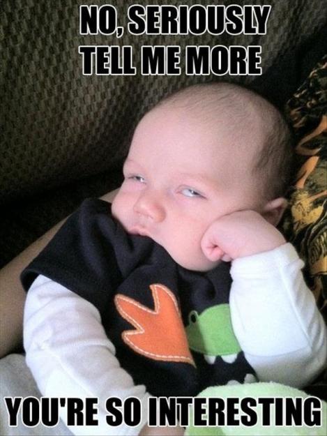 Click to Enlarge

Name: 1332416054-funny-sleepy-baby-tell-me-more-funny-quotes.jpg
Size: 79 KB