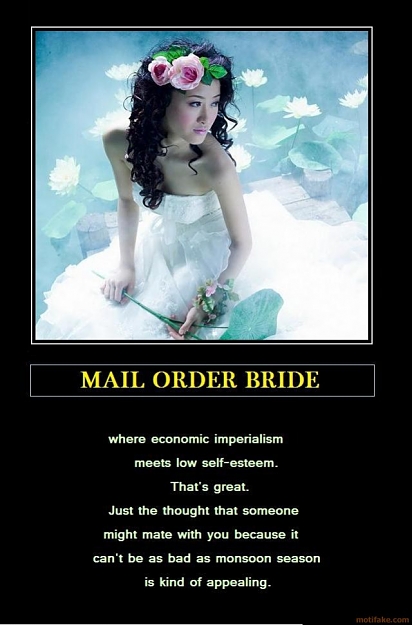 Click to Enlarge

Name: mail-order-bride-asian-bride-demotivational-poster-1285618844.jpg
Size: 91 KB